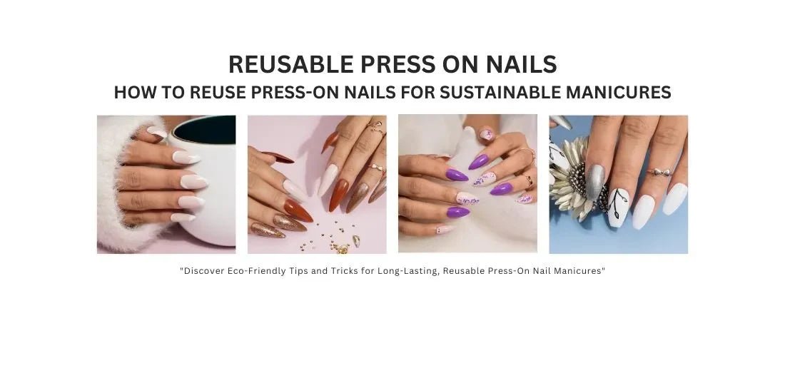 HOW TO REUSE PRESS ON NAILS FOR SUSTAINABLE MANICURES