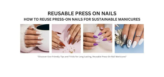 HOW TO REUSE PRESS ON NAILS FOR SUSTAINABLE MANICURES